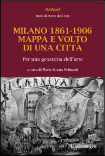 Milano 1861-1906. Mappa e volto di una città. Per una geostoria dell'arte