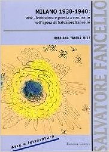 Milano 1930-1940: arte, letteratura e poesia a confronto nell'opera di Salvatore Fancello - Bibbiana Tanina Mele