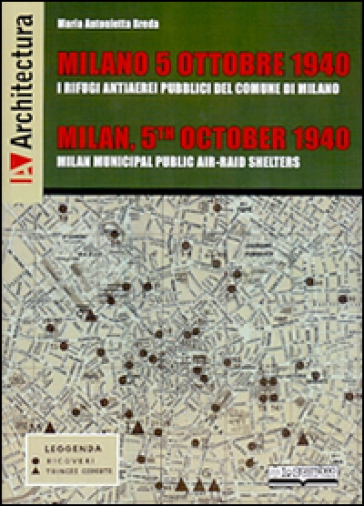 Milano 5 ottobre 1940. I rifugi antiaerei pubblici del comune di Milano. Ediz. italiana, inglese, francese e tedesca - Maria Antonietta Breda