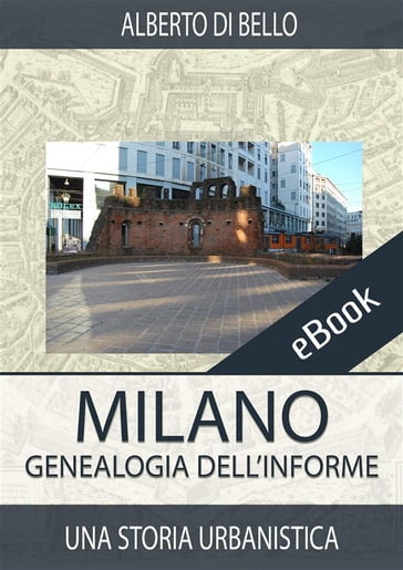 Milano. Genealogia dell'informe - Alberto Di Bello
