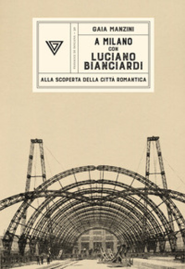 A Milano con Luciano Bianciardi. Alla scoperta della città romantica - Gaia Manzini