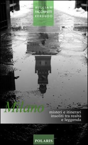 Milano. Misteri e itinerari insoliti tra realtà e leggenda - William Facchinetti Kerdudo