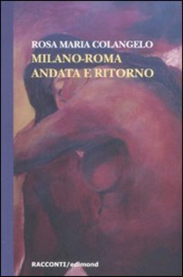 Milano-Roma andata e ritorno - Rosa Maria Colangelo