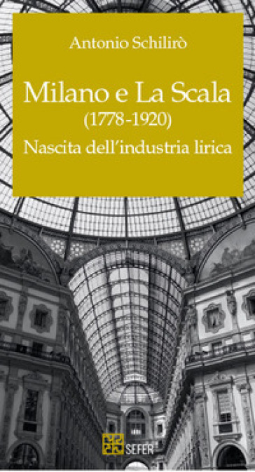 Milano e La Scala (1778-1920). Nascita dell'industria lirica - Antonio Schilirò