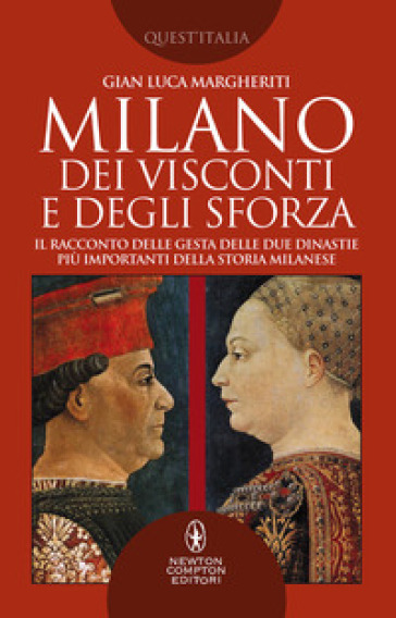 Milano dei Visconti e degli Sforza. Il racconto delle gesta delle due dinastie più importanti della storia milanese - Margheriti Gian Luca