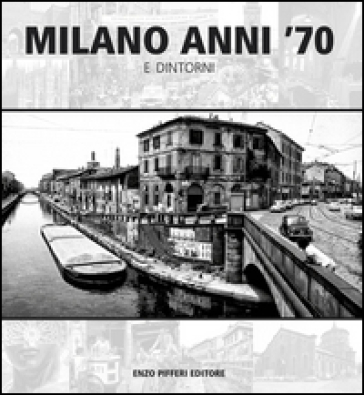Milano anni '70 e dintorni. Ediz. illustrata - Enzo Pifferi - Gianni Brera - Carlo Castellaneta