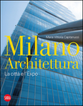 Milano architettura. La città e l Expo. Ediz. illustrata