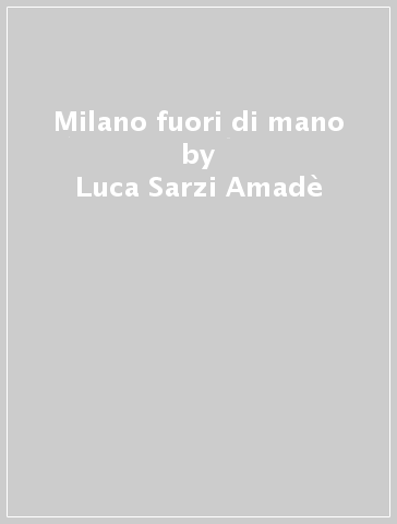 Milano fuori di mano - Luca Sarzi Amadè