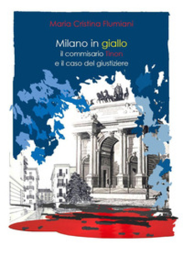 Milano in giallo: il commissario Tinon e il caso del giustiziere - Maria Cristina Flumiani