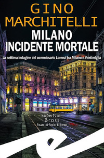 Milano incidente mortale. La settima indagine del commissario Lorenzi tra Milano e Ventimiglia - Gino Marchitelli