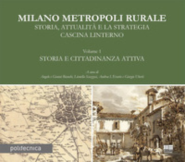 Milano metropoli rurale. 1: Storia e cittadinanza attiva. Storia, attualità e la strategia Cascina Linterno