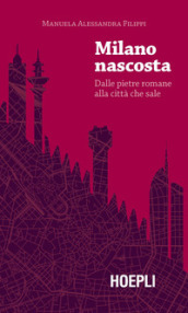 Milano nascosta. Dalle pietre romane alla città che sale