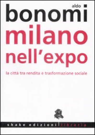 Milano nell'Expo. La città tra rendita e trasformazioni sociali - Aldo Bonomi