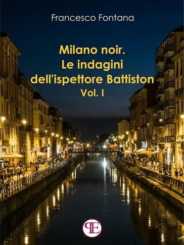 Milano noir. Le indagini dell'ispettore Battiston (Vol. I) - Francesco Fontana