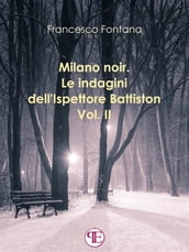 Milano noir. Le indagini dell ispettore Battiston (Vol. II): Sempre a Milano, sempre nei favolosi anni  70