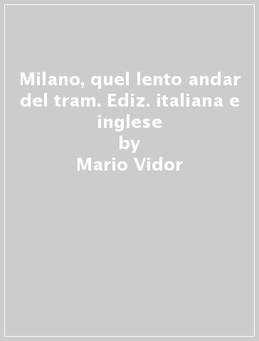 Milano, quel lento andar del tram. Ediz. italiana e inglese - Mario Vidor | 