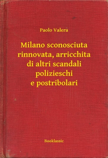 Milano sconosciuta rinnovata, arricchita di altri scandali polizieschi e postribolari - Paolo Valera