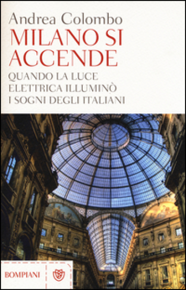 Milano si accende. Quando la luce elettrica illuminò i sogni degli italiani - Andrea Colombo