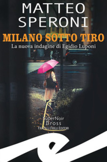 Milano sotto tiro. La nuova indagine di Egidio Luponi - Matteo Speroni