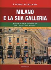 Milano e la sua Galleria. Storia, storie e curiosità del «salotto di Milano»