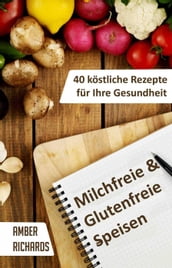 Milchfreie & Glutenfreie Speisen: 40 köstliche Rezepte für Ihre Gesundheit