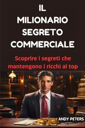 Il Milionario Segreto Commerciale : Scoprire i segreti che mantengono i ricchi al top