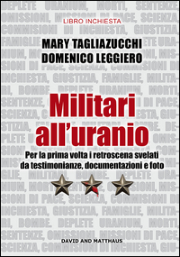 Militari all'uranio. Per la prima volta i retroscena svelati da testimonianze, documentazioni e foto - Mary Tagliazucchi - Domenico Leggiero