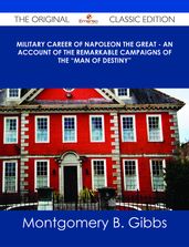 Military Career of Napoleon the Great - An Account of the Remarkable Campaigns of the 