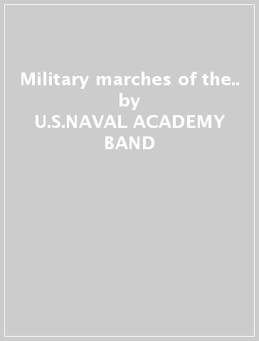 Military marches of the.. - U.S.NAVAL ACADEMY BAND