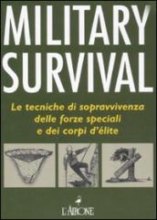 Military survival. Le tecniche di sopravvivenza delle forze speciali e dei corpi d élite