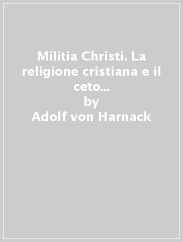 Militia Christi. La religione cristiana e il ceto militare nei primi tre secoli - Adolf von Harnack