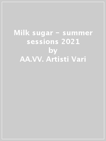 Milk & sugar - summer sessions 2021 - AA.VV. Artisti Vari