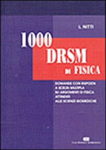 Mille DRSM di fisica. Domande con risposta a scelta multipla su argomenti di fisica attinenti alle scienze biomediche - Luigi Nitti