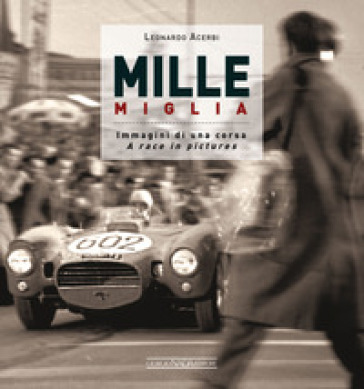 Mille Miglia. Immagini di una corsa. Ediz. italiana e inglese - Leonardo Acerbi