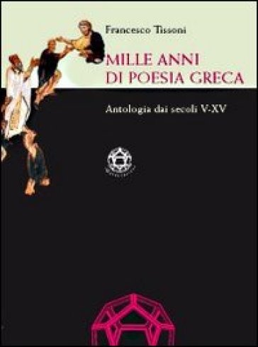 Mille anni di poesia greca. Antologia dai secoli V-XV - Francesco Tissoni