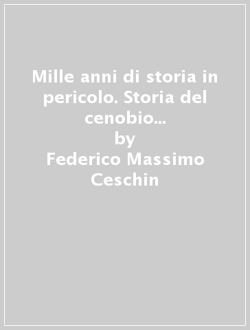 Mille anni di storia in pericolo. Storia del cenobio di San Giorgio Maggiore - Federico Massimo Ceschin