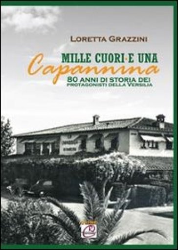 Mille cuori e una capannina. 80 anni di storia dei protagonisti della Versilia - Loretta Grazzini