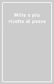 Mille e più ricette di pesce