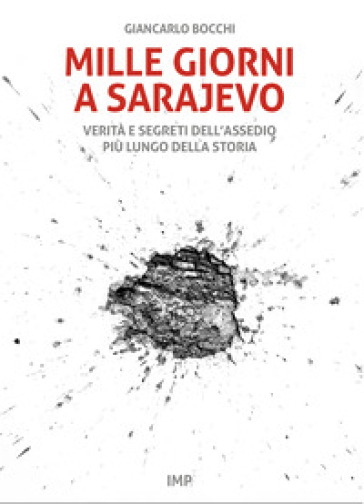 Mille giorni a Sarajevo. Verità e segreti dell'assedio più lungo della storia - Giancarlo Bocchi