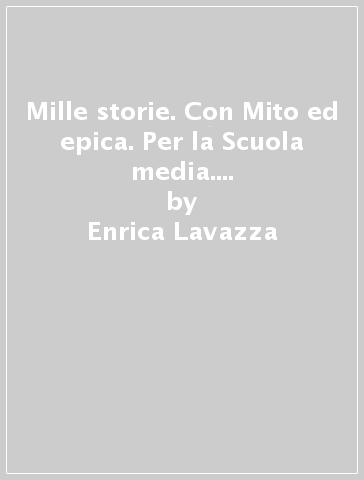 Mille storie. Con Mito ed epica. Per la Scuola media. Vol. 1: Mito ed epica - Enrica Lavazza - Maria Acanfora - Silvia Fraboni - Anna Jacod