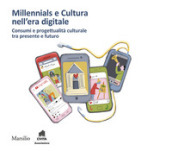 Millennials e cultura nell era digitale. Consumi e progettualità culturale tra presente e futuro