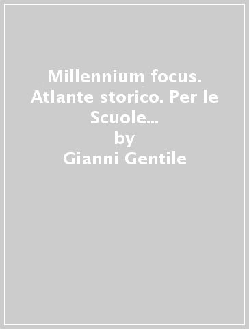 Millennium focus. Atlante storico. Per le Scuole superiori. Con e-book. Con espansione online. Vol. 1: Dal Mille alla metà del Seicento - Gianni Gentile - Luigi Ronga - Anna Carla Rossi