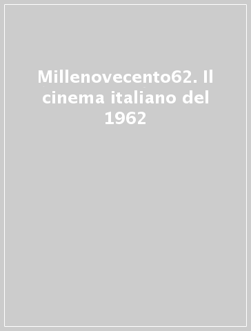 Millenovecento62. Il cinema italiano del 1962
