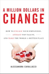 A Million Dollars in Change: How to Engage Your Employees, Attract Top Talent, and Make the World a Better Place