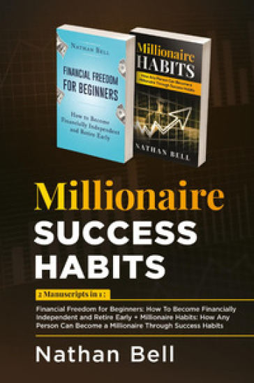 Millionaire success habits: Financial freedom for beginners. How to become financially independent and retire early-Millionaire habits. How any person can become a millionaire throught success habits - NATHAN BELL