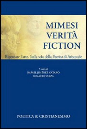 Mimesi, verità, fiction. Ripensare l'arte. Sulla scia della poetica di Aristotele