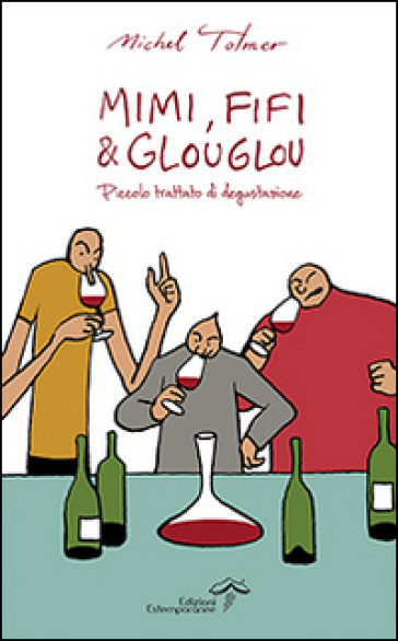 Mimi, Fifi & Glouglou. Piccolo trattato di degustazione - Michel Tolmer | 