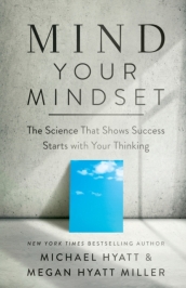 Mind Your Mindset ¿ The Science That Shows Success Starts with Your Thinking