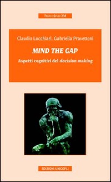 Mind the gap. Aspetti cognitivi del «decision making» - Claudio Lucchiari - Gabriella Pravettoni