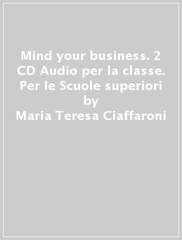 Mind your business. 2 CD Audio per la classe. Per le Scuole superiori - Maria Teresa Ciaffaroni